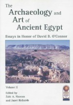 The Archeaeology And Art Of Ancient Egypt: Essays In Honor Of David B. O'connor (Cahier) - Zahi Hawass, Janet Richards