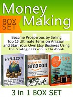 Money Making Box Set: Become Prosperous by Selling Top 10 Ultimate Items on Amazon and Start Your Own Etsy Business Using the Strategies Given in This ... selling on amazon, etsy selling success) - Scott Green, Luis Smith, Logan Moore