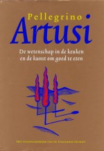 De wetenschap in de keuken en de kunst om goed te eten - Pellegrino Artusi, Pietha de Voogd, Mieke Geuzebroek