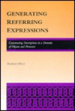 Generating Referring Expressions: Constructing Descriptions in a Domain of Objects and Processes - Robert Dale