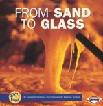 From Sand to Glass (Start to Finish (Lerner Hardcover)) - Shannon Zemlicka, Shannon Knudsen