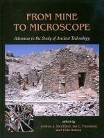 From Mine to Microscope: Advances in the Study of Ancient Technology - Andrew Shortland, Thilo Rehren