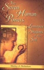 The Seven Human Powers: Luminous Shadows of the Self - Shirley J. Nicholson