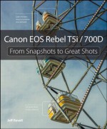 Canon EOS Rebel T5i / 700D: From Snapshots to Great Shots - Jeff Revell