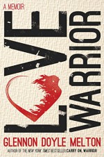 Love Warrior: A Memoir - Glennon Doyle Melton
