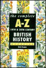 The Complete A-Z 19th and 20th Century British History Handbook (Complete A-Z Handbooks) - Eric J. Evans