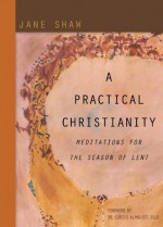 A Practical Christianity: Meditations for the Season of Lent - Jane Shaw