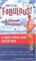 How to Say "Fabulous!" in 8 Different Languages: A Travel Phrase Book for Gay Men - Gerard Mryglot