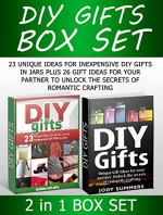 Diy Gifts Box Set: 23 Unique Ideas for Inexpensive DIY Gifts in Jars plus 26 Gift Ideas for your Partner to Unlock the secrets of romantic crafting (Diy gifts Box Set, diy gifts, diy gifts in jars) - Norma Holmes, Jody Summers