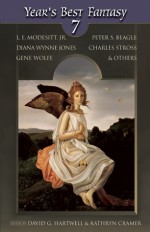 Year's Best Fantasy 7 - Diana Wynne Jones, Michael Swanwick, Laird Barron, Gene Wolfe, Nina Kiriki Hoffman, David G. Hartwell, Geoff Ryman, Michael Moorcock, Sharon Shinn, Martha Wells, Gavin J. Grant, M. Rickert, Greg Van Eekhout, Robert Reed, L.E. Modesitt Jr., Kathryn Cramer, Peter S. Beagle