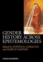 Gender History Across Epistemologies - Donna R. Gabaccia, Mary Jo Maynes