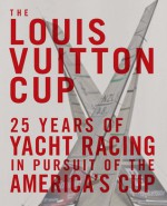 The Louis Vuitton Cup: 25 Years of Yacht Racing in Pursuit of the America's Cup - Francois Chevalier, Bruno Troublé