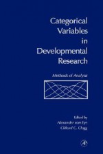 Categorical Variables in Developmental Research: Methods of Analysis - Alexander von Eye, Clifford C. Clogg