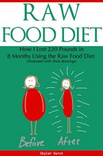 Raw Food Diet: How I Lost 220 Pounds in 8 Months Using the Raw Food Diet (Illustrated With Stick Figures) - Skylar Durst, Tiffany Banks, Oliver Nasteski