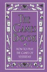 The Games Book: How to Play the Games of Yesterday - Huw Davies, Lisa Jackson