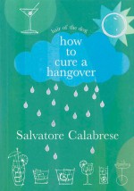 How to Cure a Hangover - Salvatore Calabrese