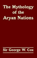 The Mythology of the Aryan Nations - George William Cox