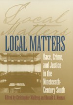 Local Matters: Race, Crime, and Justice in the Nineteenth-Century South - Christopher Waldrep, Christopher Waldrep