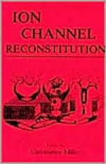 Ion Channel Reconstitution - Christopher Miller