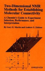 Two-Dimensional NMR Methods for Establishing Molecular Connectivity: A Chemist's Guide to Experiment Selection, Performance, and Interpretation - Gary Martin, Andrew Zektzer