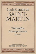 Theosophic Correspondence Between Louis Claude de Saint-Martin (the "Unknown Philosopher") and Kirchberger, Baron de Liebistorf - Edward Burton Penny