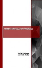 Ruskin's Struggle for Coherence: Self-Representation Through Art, Place and Society - Rachel Dickinson