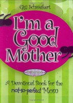 I'm a Good Mother: Affirmations for the not-so-perfect mom (Motherhood Club) - Gigi Schweikert