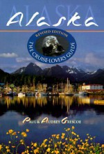 Alaska: The Cruise-Lover's Guide - Paul Grescoe, Audrey Grescoe