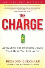 The Charge: Activating the 10 Human Drives That Make You Feel - Brendon Burchard