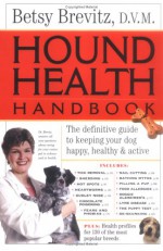 Hound Health Handbook: The Definitive Guide to Keeping Your Dog Happy, Healthy & Active - Betsy Brevitz