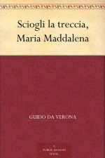 Sciogli la treccia, Maria Maddalena (Italian Edition) - Guido da Verona