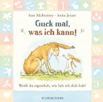 Guck mal, was ich kann!: Weißt du eigentlich, wie lieb ich dich hab? - Sam McBratney, Anita Jeram, Cordula Borawski