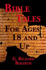 Bible Tales for Ages 18 and Up - G. Richard Bozarth