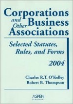 Corporations And Other Business Associations: 2004 Selected Statutes, Rules, And Forms (Statutory Supplement) - Charles R.T. O'Kelley, Robert B. Thompson