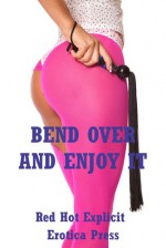 Bend Over and Enjoy It: Five Explicit Erotica Stories - Sarah Blitz, Connie Hastings, Nycole Folk, Amy Dupont, Angela Ward