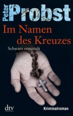 Im Namen des Kreuzes: Schwarz ermittelt Kriminalroman (German Edition) - Peter Probst