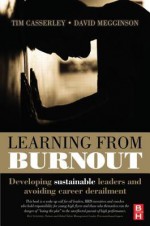 Learning from Burnout: Developing Sustainable Leaders and Avoiding Career Derailment - Tim Casserley, Tim Casserley