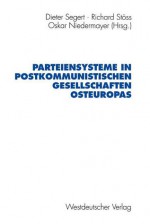 Parteiensysteme in Postkommunistischen Gesellschaften Osteuropas - Dieter Segert, Richard St Ss, Oskar Niedermayer