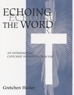 Echoing the Word: An Introductory Catechist Formation Process - Gretchen Hailer