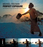 Perfect Exposure: The Professional Guide to Capturing Perfect Digital Photographs - Michael Freeman