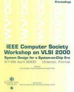 Ieee Computer Society Workshop On Vlsi 2000 System Design For A System On Chip Era: Proceedings, 27 28 April 2000, Orlando, Florida - Asim Smailagic, Robert W. Brodersen, Hugo De Man