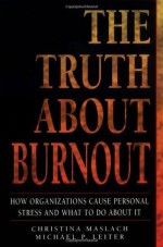 The Truth About Burnout: How Organizations Cause Personal Stress and What to Do About It - Christina Maslach, Michael P. Leiter