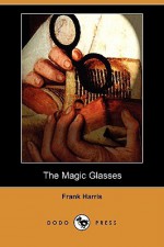 The Magic Glasses (Dodo Press) - Frank Harris