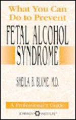 What You Can Do to Prevent Fetal Alcohol Syndrome - Sheila B. Blume