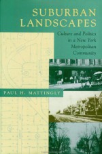 Suburban Landscapes: Culture and Politics in a New York Metropolitan Community - Paul H. Mattingly, Center for American Places