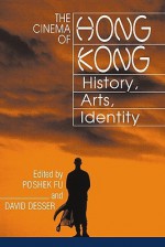 The Cinema of Hong Kong: History, Arts, Identity - David Desser