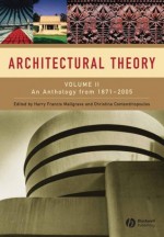 Architectural Theory: Volume II - An Anthology from 1871 to 2005 - Harry Francis Mallgrave, Harry F. Mallgrave