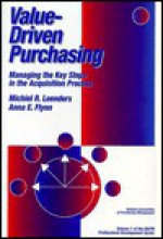 Value-Driven Purchasing: Managing the Key Steps in the Acquisition Process - Michiel R. Leenders