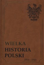 Wielka historia Polski 1914-1945 - Arkadiusz Adamczyk, Jacek Chrobaczyński, Jan Ryś, Michał Śliwa, Monika Ślufińska