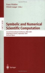 Symbolic and Numerical Scientific Computation: Second International Conference, SNSC 2001, Hagenberg, Austria, September 10-11, 2001, Revised Papers (Lecture Notes in Computer Science) - Franz Winkler, Ulrich Langer